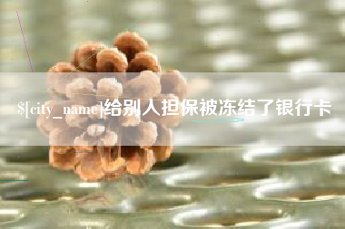 沁阳给别人担保被冻结了银行卡