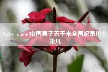 沁阳中国男子五千米全国纪录排名第几