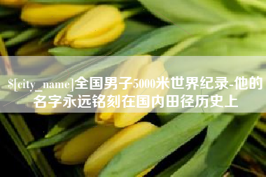 沁阳全国男子5000米世界纪录-他的名字永远铭刻在国内田径历史上