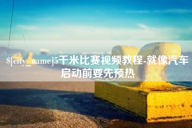 沁阳5千米比赛视频教程-就像汽车启动前要先预热