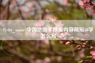 沁阳中国地图手抄报内容简短50字怎么写