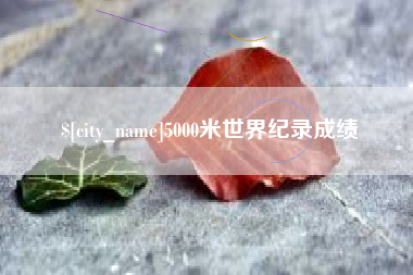 沁阳5000米世界纪录成绩