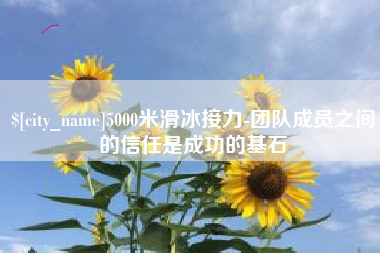 沁阳5000米滑冰接力-团队成员之间的信任是成功的基石
