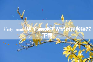 沁阳男子5000米世界纪录视频播放下载