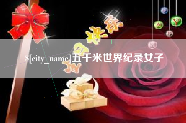 沁阳五千米世界纪录女子