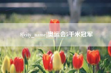 沁阳奥运会5千米冠军