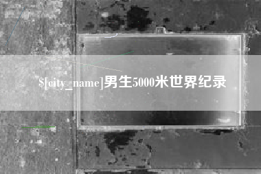 沁阳男生5000米世界纪录