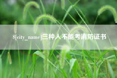 沁阳三种人不能考消防证书
